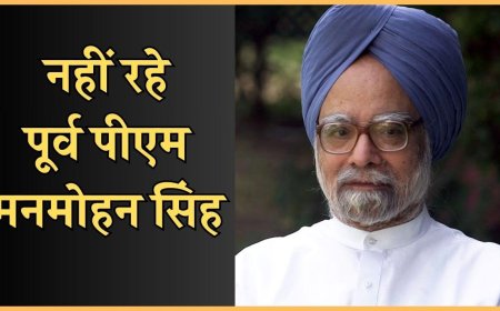 पूर्व प्रधानमंत्री डॉ. मनमोहन सिंह का 92 वर्ष की आयु में निधन : 2004 से 2014 तक भारत के चौदहवें प्रधानमंत्री के रूप में देश की जिम्मेदारी संभाली