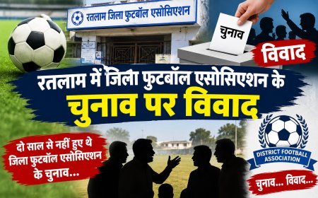 रतलाम में जिला फुटबॉल एसोसिएशन के चुनाव पर विवाद : क्लबों ने उठाए सवाल : अब मप्र फुटबॉल एसोसिएशन के फैसले पर नजर