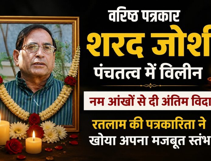वरिष्ठ पत्रकार शरद जोशी पंचतत्व में विलीन, नम आंखों से दी अंतिम विदाई : रतलाम की पत्रकारिता ने खोया अपना मजबूत स्तंभ