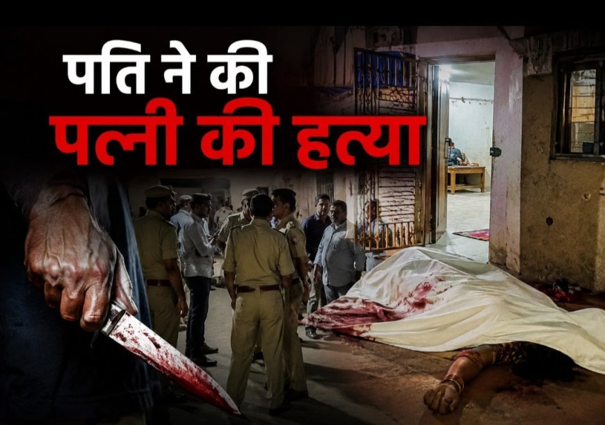 रतलाम में दिल दहला देने वाला हत्याकांड : पति ने पत्नी की बेरहमी से की हत्या :आरोपी पति हिरासत में