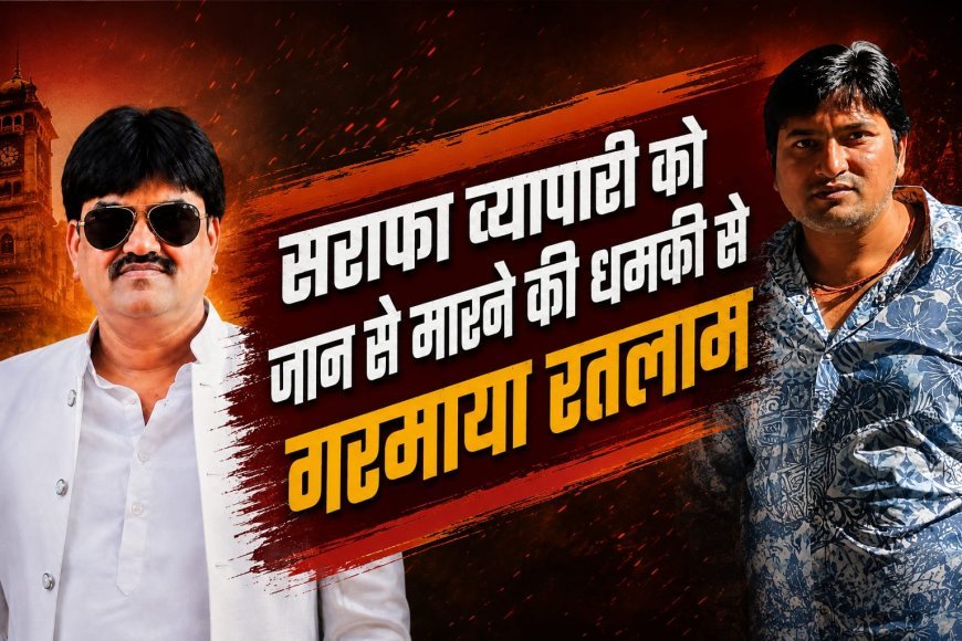 एमसीएक्स व सट्टे की वसूली का नेटवर्क, कही बिगाड़ ना दे शहर की फिजा : सराफा व्यापारी को जान से मारने की धमकी से गरमाया रतलाम