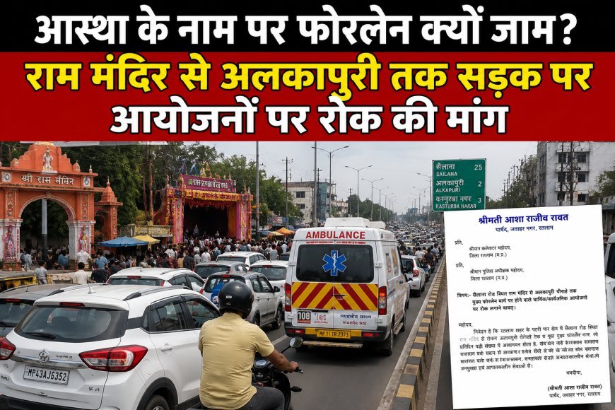 आस्था के नाम पर फोरलेन क्यों जाम? राम मंदिर से अलकापुरी तक सड़क पर आयोजनों पर रोक की मांग : एम्बुलेंस तक फंसती है जाम में : पार्षद ने जिलाधीश- एसपी को लिखा पत्र